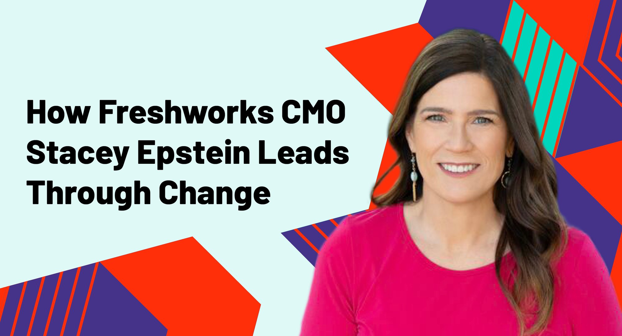 How Freshworks CMO Stacey Epstein Leads Through Change