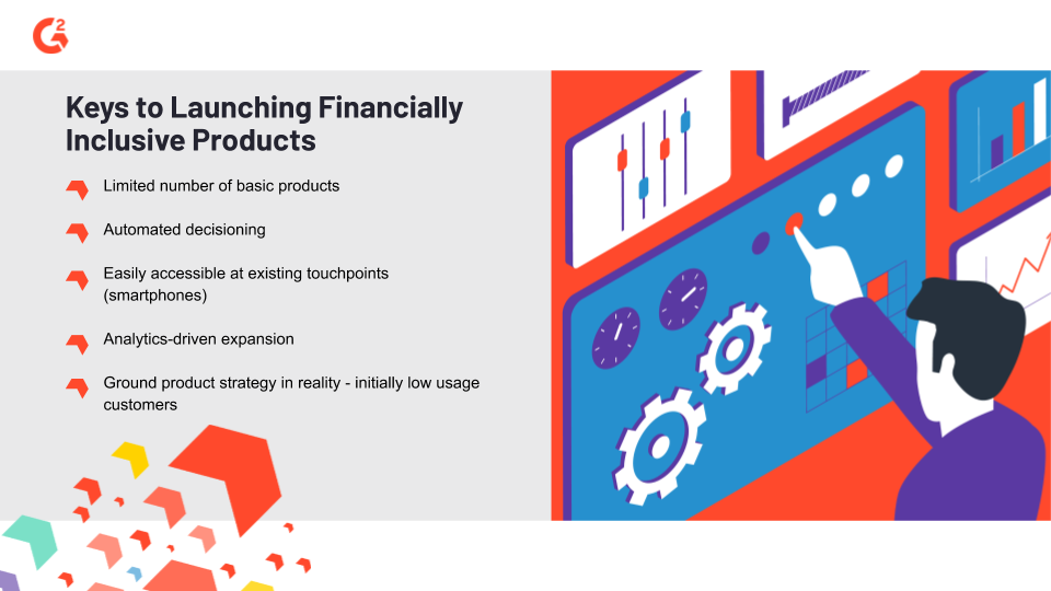 Limiting the number of basic products, automated decisioning, accessibility at existing touchpoints, analytics-driven expansion, and developing a realistic product strategy are all keys to launching financially inclusive products